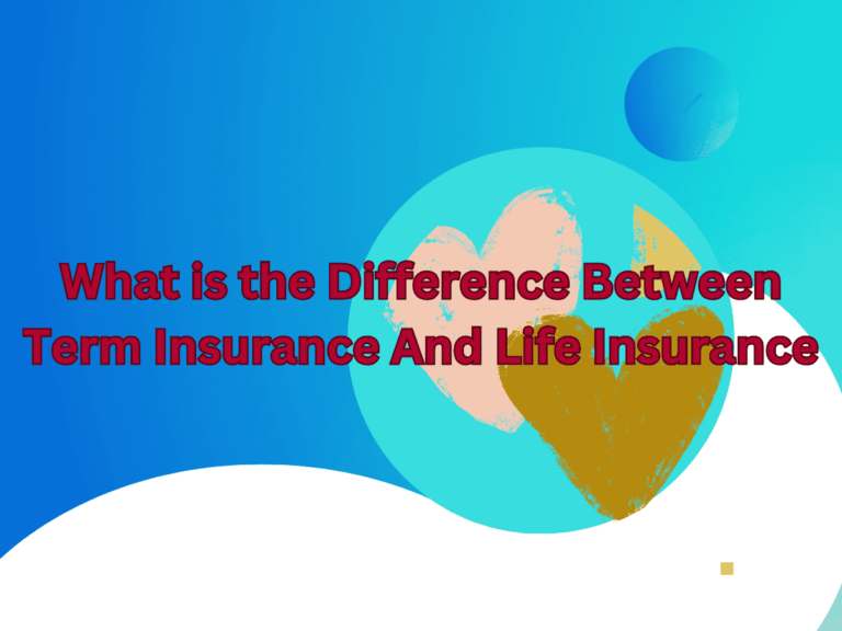 What is the Difference Between Term Insurance And Life Insurance?